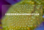 计算机网络基础知识题库精讲与学习指南
